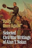 "Rally, Once Again!" - Selected Civil War Writings (Hardcover, 1st ed) - Alan T Nolan Photo