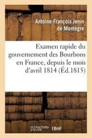 Examen Rapide Du Gouvernement Des Bourbons En France, Depuis Le Mois D'Avril 1814 (French, Paperback) - De Montegre A F Photo