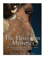 The Eleusinian Mysteries - The History of Ancient Greece's Most Famous Religious Rites (Paperback) - Charles River Editors Photo
