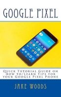 Google Pixel - Quick Tutorial Guide on How To/Learn Tips for Your Google Pixel Phone (Paperback) - Jake Woods Photo