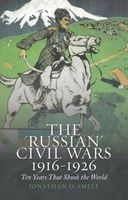 The 'Russian' Civil Wars 1916-1926 - Ten Years That Shook the World (Paperback) - Jonathan D Smele Photo