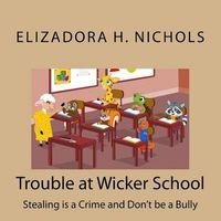 Trouble at Wicker School - Stealing Is a Crime and Don't Be a Bully (Paperback) - Elizadora H Nichols Photo