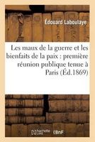 Les Maux de La Guerre Et Les Bienfaits de La Paix - Premiere Reunion Publique Tenue a Paris (French, Paperback) - Laboulaye E Photo