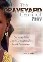 The Graveyard Cannot Pray - One Man's Battle to Save His Daughter from Female Circumcision (Paperback) - Jallow Jallow Photo