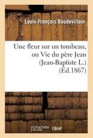 Une Fleur Sur Un Tombeau, Ou Vie Du Pere Jean (French, Paperback) - Boudevillain L F Photo