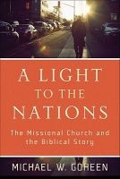 A Light to the Nations - The Missional Church and the Biblical Story (Paperback, New) - Michael W Goheen Photo