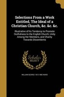 Selections from a Work Entitled, the Ideal of a Christian Church, &C. &C. &C. (Paperback) - William George 1812 1882 Ward Photo