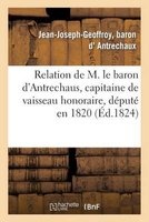 Relation de M. Le Baron D'Antrechaus, Capitaine de Vaisseau Honoraire, Depute En 1820 - , Echappe Aux Massacres de Quiberon (French, Paperback) - D Antrechaux J J G Photo