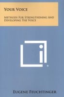 Your Voice - Methods for Strengthening and Developing the Voice (Paperback) - Eugene Feuchtinger Photo