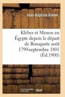 Kleber Et Menou En Egypte Depuis Le Depart de Bonaparte Aout 1799-Septembre 1801 (French, Paperback) - Kleber J B Photo