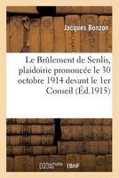 Le Brulement de Senlis, Plaidoirie Prononcee Le 30 Octobre 1914 Devant Le 1er Conseil de Guerre - de Paris (French, Paperback) - Bonzon J Photo