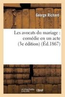 Les Avocats Du Mariage: Comedie En Un Acte, Representee Pour La Premiere Fois, a Bruxelles - , Le 28 Mars 1856 (3e Edition) (French, Paperback) - Richard G Photo