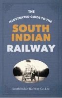 The Illustrated Guide to the South Indian Railway (Paperback) - South Indian Railway Company Ltd Photo