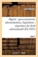 Algerie - Gouvernement, Administration, Legislation: Repertoire Du Droit Administratif. Tome 1 (French, Paperback) - Bequet L Photo