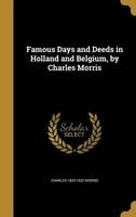 Famous Days and Deeds in Holland and Belgium, by Charles Morris (Hardcover) - Charles 1833 1922 Morris Photo