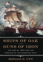 Ships of Oak and Guns of Iron - The War of 1812 and the Forging of the American Navy (Hardcover, New) - Ronald Utt Photo