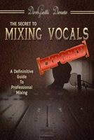 The Secret to Mixing Vocals [Exposed] (Paperback) - Dongatti Denero Photo