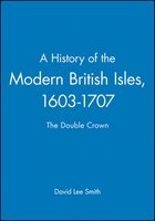 A History of the Modern British Isles, 1603-1707 - The Double Crown (Paperback) - David Lee Smith Photo