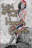 The Girl in the Jitterbug Dress Hops the Atlantic - WWII Historical and Contemporary Romance (Paperback) - Tam Francis Photo