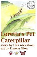 Loretta's Pet Caterpillar (Paperback) - Lois J Wickstrom Photo