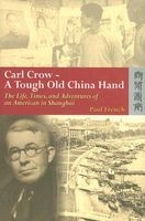 Carl Crow - A Tough Old China Hand - The Life, Times, and Adventures of an American in Shanghai (Hardcover) - Paul French Photo