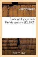 Etude Geologique de La Tunisie Centrale (French, Paperback) - Leon Pervinquiere Photo