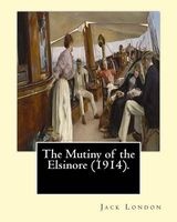The Mutiny of the Elsinore (1914). by - : The Mutiny of the Elsinore Is a Novel by the American Writer  First Published in 1914. (Paperback) - Jack London Photo