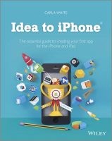 Idea to IPhone - The Essential Guide to Creating Your First App for the IPhone and IPad (Paperback, New) - Carla White Photo