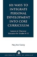 101 Ways to Integrate Personal Development into Core Curriculum - Lessons in Character Education for Grades K-12 (Paperback) - Mary Ann Conroy Photo