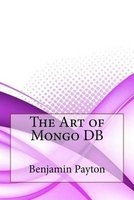 The Art of Mongo DB (Paperback) - Benjamin Payton Photo