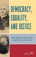 Democracy, Equality and Justice - John Adams, Adam Smith, and Political Economy (Hardcover, 2nd edition) - John E Hill Photo