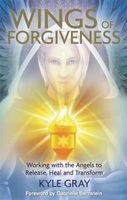 The Wings of Forgiveness - Working with the Angels to Release, Heal and Transform (Paperback) - Kyle Gray Photo