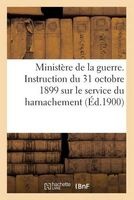 Ministere de La Guerre. Instruction Du 31 Octobre 1899 Sur Le Service Du Harnachement (Ed.1900) (French, Paperback) - Sans Auteur Photo