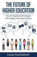 The Future of Higher Education - How Emerging Technologies Will Change Education Forever (Paperback) - Lasse Rouhiainen Photo