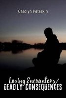 Loving Encounters/Deadly Consequences (Paperback) - Carolyn Peterkin Photo