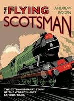 Flying Scotsman - The Extraordinary Story of the World's Most Famous Train (Hardcover) - Andrew Roden Photo