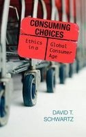 Consuming Choices - Ethics in a Global Consumer Age (Hardcover, New) - David T Schwartz Photo