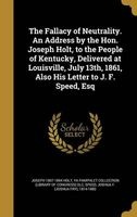 The Fallacy of Neutrality. an Address by the Hon. Joseph Holt, to the People of Kentucky, Delivered at Louisville, July 13th, 1861, Also His Letter to J. F. Speed, Esq (Hardcover) - Joseph 1807 1894 Holt Photo