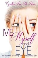Me, Myself and Eye - The Realities of Living with a Prosthetic Eye (Paperback) - Cynthia Lee De Boer Photo