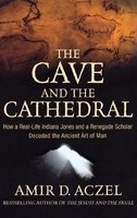 The Cave and the Cathedral - How a Real-life Indiana Jones and a Renegade Scholar Decoded the Ancient Art of Man (Hardcover) - Amir D Azcel Photo