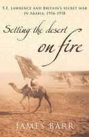Setting the Desert on Fire - T.E. Lawrence and Britain's Secret War in Arabia, 1916-18 (Paperback, New edition) - James Barr Photo
