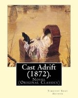 Cast Adrift (1872). by - T.(Timothy) S.(Shay) Arthur: Novel (Original Classics) (Paperback) - T S Arthur Photo