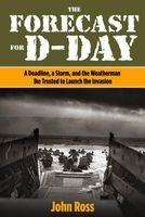 Forecast for D-Day - And the Weatherman Behind Ike's Greatest Gamble (Hardcover) - John Ross Photo