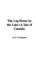 The Log House by the Lake (a Tale of Canada) (Paperback) - H G W Kingston Photo