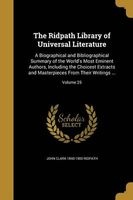 The Ridpath Library of Universal Literature - A Biographical and Bibliographical Summary of the World's Most Eminent Authors, Including the Choicest Extracts and Masterpieces from Their Writings ...; Volume 25 (Paperback) - John Clark 1840 1900 Ridpath Photo