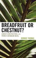 Breadfruit or Chestnut? - Gender Construction in the French Caribbean Novel (Hardcover, annotated edition) - Bonnie Thomas Photo