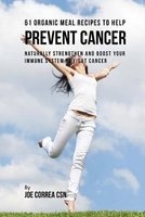 61 Organic Meal Recipes to Help Prevent Cancer - Naturally Strengthen and Boost Your Immune System to Fight Cancer (Paperback) - Joe Correa CSN Photo