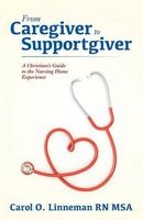 From Caregiver to Supportgiver - A Christian's Guide to the Nursing Home Experience (Paperback) - Carol O Linneman Rn Msa Photo