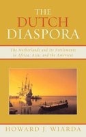 The Dutch Diaspora - The Netherlands and Its Settlements in Africa, Asia, and the Americas (Hardcover) - Howard J Wiarda Photo