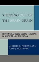 Stepping Out of the Brain Drain - Applying Catholic Social Teaching in a New Era of Migration (Hardcover, New) - Michele R Pistone Photo